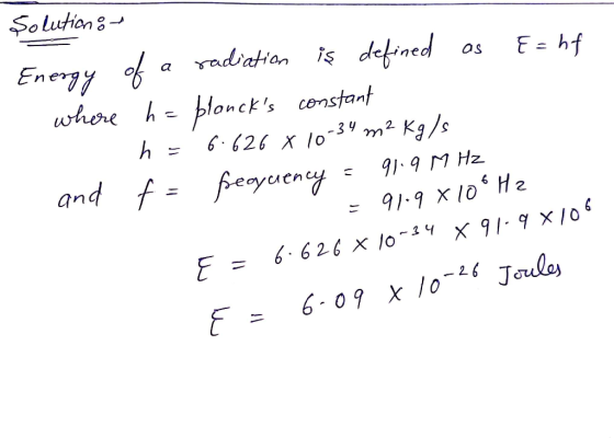 Solution 8 E=hf Energy of a radiation is defined as where h= plancks constant 1 h = 6.626 X 10-34 m² kg/s and f = feopurency