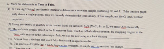 1. Mark the statements as True or False. (1) We use AgNO3(aq) gravimetric titration to determine a seawater sample containing