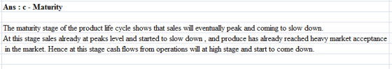 Ans : c- Maturity The maturity stage of the product life cycle shows that sales will eventually peak and coming to slow down.