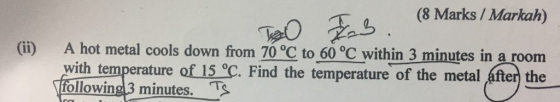 cht mecal ols down fomMarks /Markaby temperature of the metal áfter the (??) A ho t metal cools down from 70 C to 60 °C within 3 minutes in a room with temperature of 15 °C. Find the ollowing3 minutes.