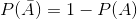 P(\bar A)=1 - P(A)