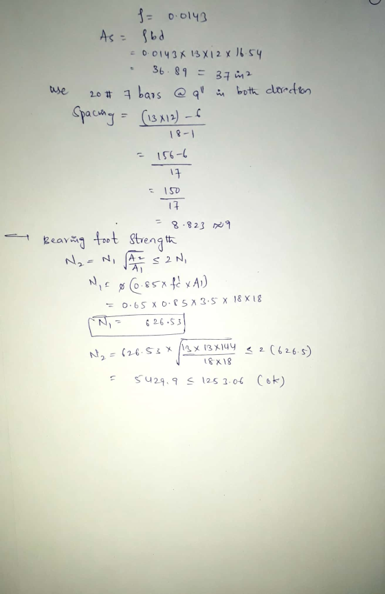 f = 0.0143 As = fbd = 0.0143 X 13 X1 2 x 16.54 - 36.89 = 37 in 2 20 # 7 bars @ qu in both corection Spacing = (13 x12) 18-1 1