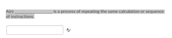 A(n) of instructions. is a process of repeating the same calculation or sequence
