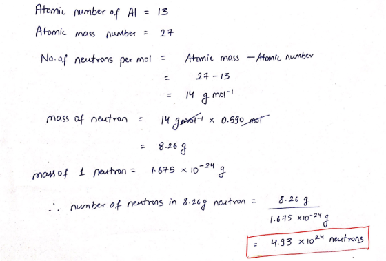 Atomic number of Al = 13 Atomic mass number = 27 No. of neutrons per mol = Atomie mass – Atomic number E 27-13 = 14 g more! m