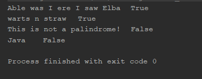 Able was I ere I saw Elba True warts n straw True This is not a palindrome! False Java False Process finished with exit code O