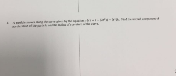 Aparticle moves along the curve given by the equation: r(t)-14(2e)1+(e)k. Find the normal component of acceleration of the pa