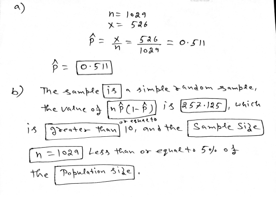 a) n=1029 x = 526 ô = = X 526 = 0.511 n 1029 a 0.511 b) The sample is simple random sample, the value of nÅ (I-A is (257-125,
