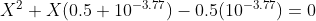 X^2+X(0.5+10^{-3.77})-0.5(10^{-3.77})=0