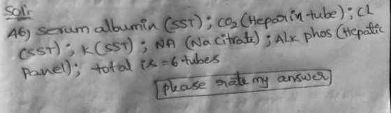 soli 46) Serum albumin (SST CO₂ (Heparin tube); ch (SST); K (SST); NA (Na citrate); ALK phos (Hepatic Panel); total is = 6 tu