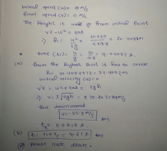initial speed (u) = 20m/s. final speed cv) = 0 m/s The Reight it will go from initial point VR-u² = zas =) ha u2- 20x20 = 20.