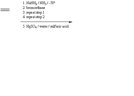 1. NaNH NHỊ - 780 2. bromoethane 3. repeat step 1 4. repeat step 2 5.HgSO4 / water / sulfuric acid