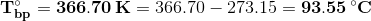 T = 366.70 K = 366.70 – 273.15 = 93.55 C
