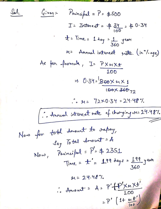Sol. $ 0.34 100 360 Given. Pouincipal = P = $500 I= Interest - $ 34 t = Time = 1 day = 1 year Annual interest rate (in % age)