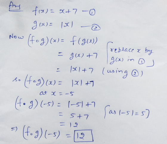 Now Aug f(x)= x+7 - 0 go 1061 (fog)(x) = f(g(x)) replace x by g(x)+7 g(x) in a 120+7 (using ®) (fog)(x) = 1x) +7 (fog)(-5) =