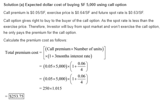 Solution (a) Expected dollar cost of buying SF 5,000 using call option Call premium is $0.05/SF, exercise price is $0.64/SF a