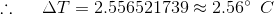 \therefore \: \: \: \: \: \: \Delta T=2.556521739\approx 2.56^{\circ}\: \: C
