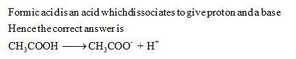 Formic acidis an acid whichdissociates to giveproton andabase Hencethe correct answeris