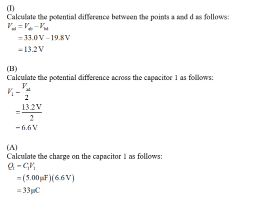 Calculate the potential difference between the points a and d as follows: Vad =V ab - Vbd = 33.0 V-19.8V = 13.2 V (B) Calcula