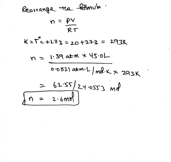 Rearrange the formula Katc+273=20+273 = 2934 .na 1.39 at m x US.OL . 0-082) atm.11 mol K x 293k = 62:55/24 0553 mod in z 2.6