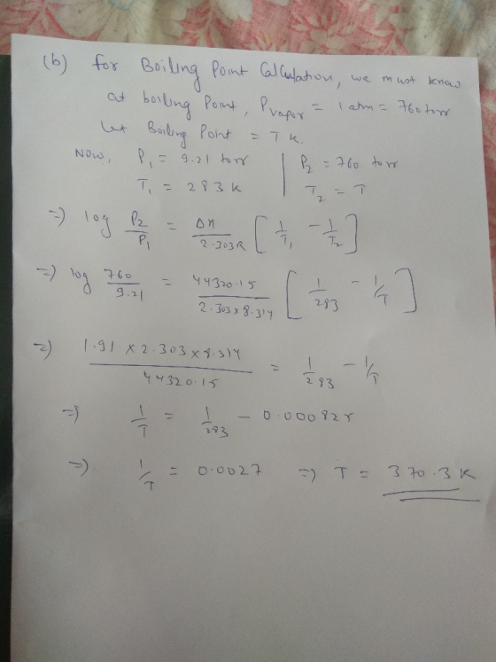 (6) for Boiling Point Calculation, we must know at boiling Point, Propor a atm = 760 torr let Boiling point = TK. Now, P,= 9.
