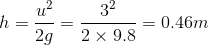 h=\frac{ u^2}{2g}=\frac{3^2}{2\times 9.8}=0.46m