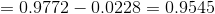 = 0.9772-0.0228 = 0.9545