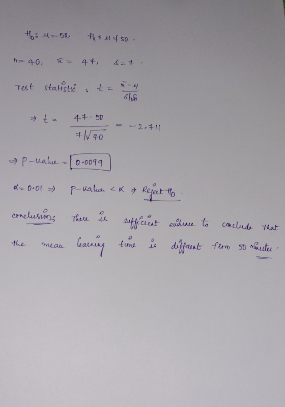 Hoo M=50 tis el 250. = 40 = 4t s=4. Test statistie tar- slun t= 47-50 - + 1/ 40 = -2.711 & p-value = 0.0099 x=0.01 p-valur <&