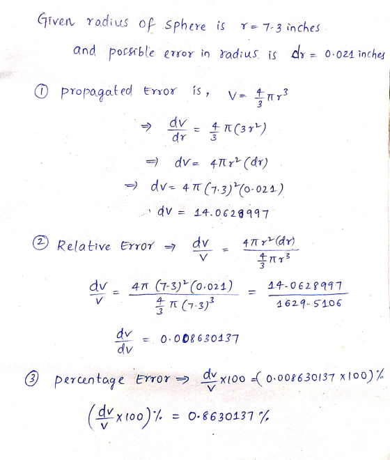 Given radiues of sphere is 8=7.3 inches and possible error in radius. is dr = 0.021 inches 0 propagated Error is, V = tegar?