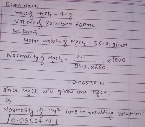 Given datat Imass Mg c 4-13 V01ume dS07ution= 660ML we kno Motar weight Mg 95.21g/M1 NOTimality Mg 4.1 (ova 21 X660 O.06524N