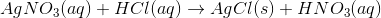 AgNO_3 (aq)+HCl(aq) \rightarrow AgCl(s)+HNO_3(aq)