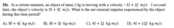 28). At a certain moment, an object of mass 2 kg is moving with a velocity - 1+2j m/s. 3 seconds later, the objects velocity