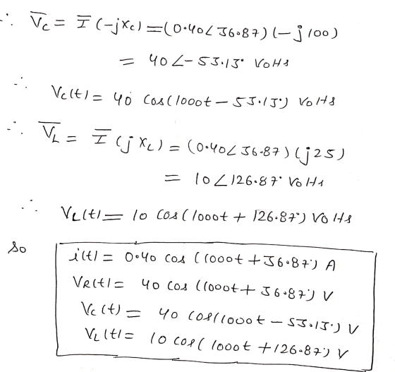 -: Vc = I (-jx) =(0.40236:87)(-3100) = 40 <-53.130 Volts Velt) = 40 cos (1000t-53.130) Volts .. Va I Si XL) = (0.40456-87) (j