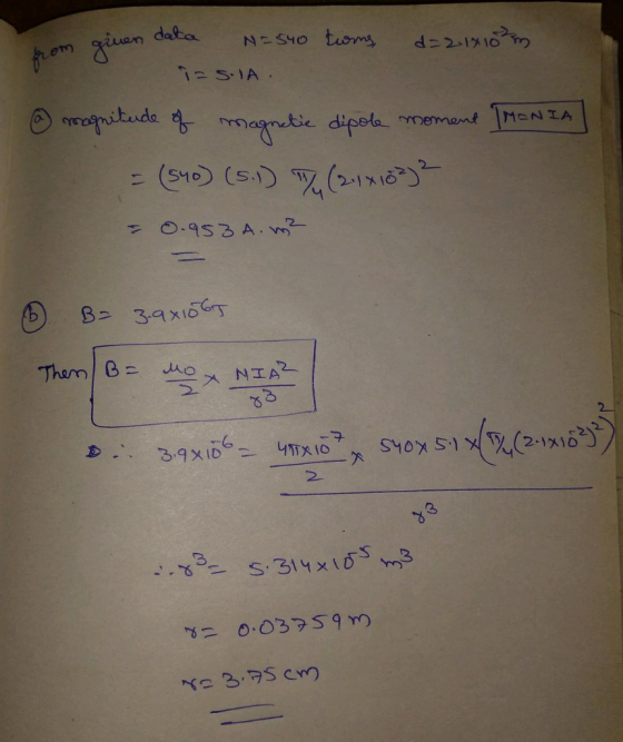 from ginen data given data N-540 toms, d=21x10 m i=SIA. @ magnitude of magnetic dipole moment IMANIA = (540) (5.1) TY (21x103