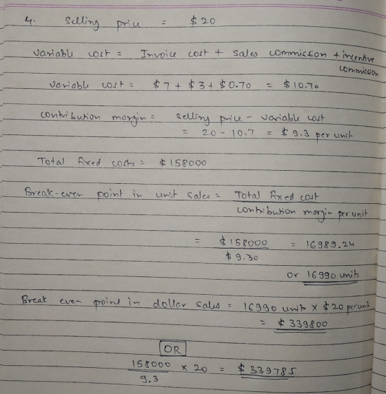 - 4. selling price & $20 variable cost = Invoice cost & sales commission tim commission variable cost= $7+ $3+ $0.TO = $10.70