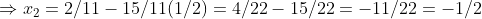 Rightarrow x_2=2/11-15/11(1/2)=4/22-15/22=-11/22=-1/2