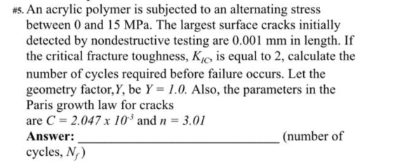 #5. An acrylic polymer is subjected to an alternating stress between 0 and 15 MPa. The largest surface cracks initially detec