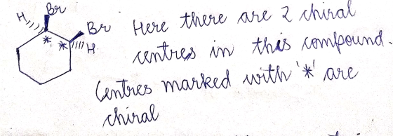 Bou * Br Here there are 2 chiral centres in this compound Centres marked with * chiral are