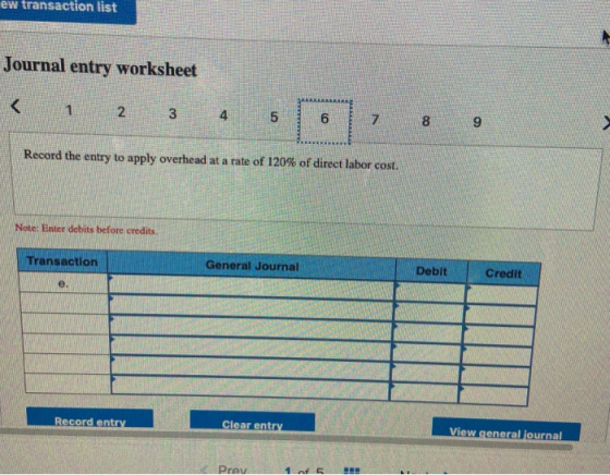 w transaction list Journal entry worksheet < 1 2 3 4 7 8 9 Record the entry to apply overhead at a rate of 120% of direct lab