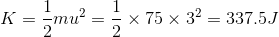 K=\frac{1}{2}mu^2=\frac{1}{2}\times 75\times 3^2=337.5J