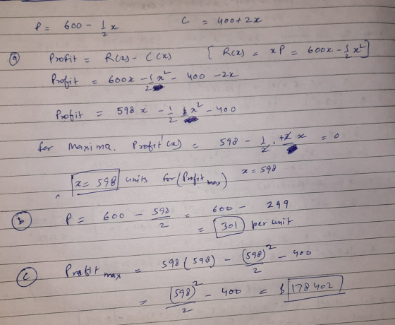 P = 600 - 1x C = 400+ 2x . Profit = Rees- ccx) [ Roas = x P = 6ook - 1 x) Profit = 600x -in - 400 - 2x 2009 Profit = 598 x –