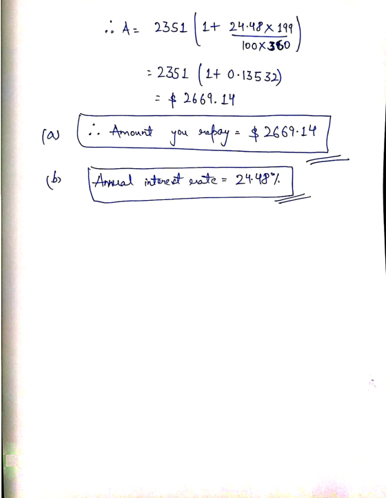 .: A = 2351 | 1+ 24.48 x 199 100X 360 - 2351 (2+ 0.13532) - $ 2669.14 ras :. Amount you repay = $2669.14 (6) 1 Annual interes