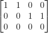 \begin{bmatrix} 1 & 1& 0 &0 \\ 0& 0 &1 &1\\ 0&0 & 0& 0 \end{bmatrix}