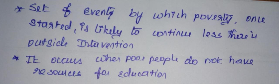 * Set of eventy by which poverty, once started, is likely to continue less there is outside Irla vention * It occurs when poo