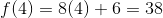 f(4)=8(4)+6=38