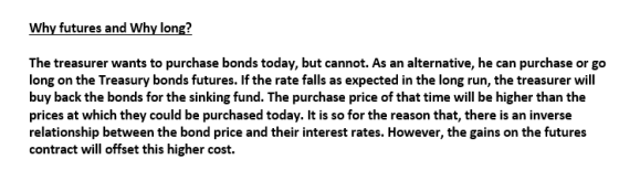 Why futures and Why long? The treasurer wants to purchase bonds today, but cannot. As an alternative, he can purchase or go l
