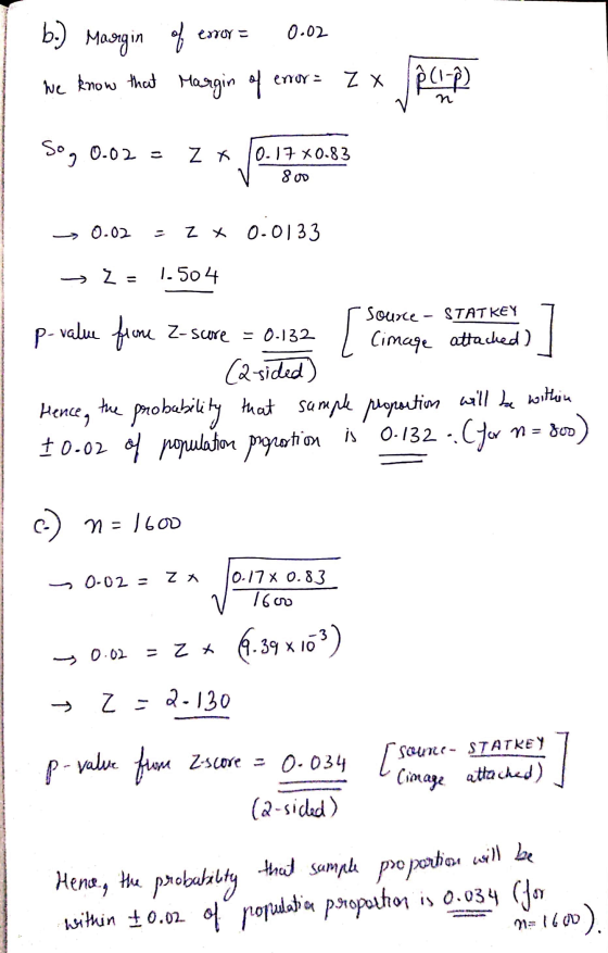 b.) Margin enor = 0.02 Margin of We know that Margin of eroy - Z x 1Ộ(1-) n Soy 0.02 = Z X 0.17 X0.83 800 0.02 z * 0.0133 L =