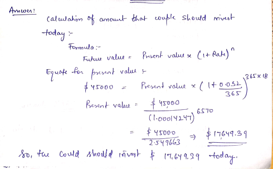 Amwen! calculation of amount that couple should invest today! Formula :- Present value x (it Rate) Future value Equate for pr