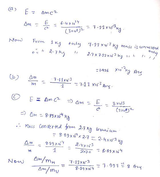 (a) E- Amc2 Am = E 6.4x1014 - c2 = 7.11x10 7.11x103kg (3x108)2 From 1kg only oi 2.7kg 7.11 x 103 kg mass is whrested 2.7 x 7