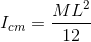 I_{cm}=\frac{ML^{2}}{12}