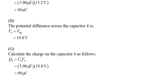 =(5.00 uF)(13.2V) = 66uC (H) The potential difference across the capacitor 4 is, V4 = Vod = 19.8V (G) Calculate the charge on